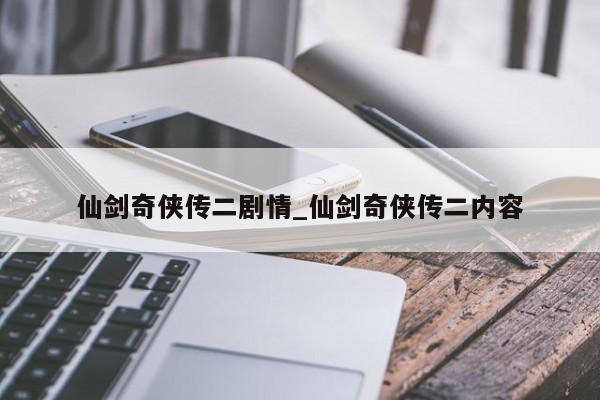 仙剑奇侠传二剧情_仙剑奇侠传二内容