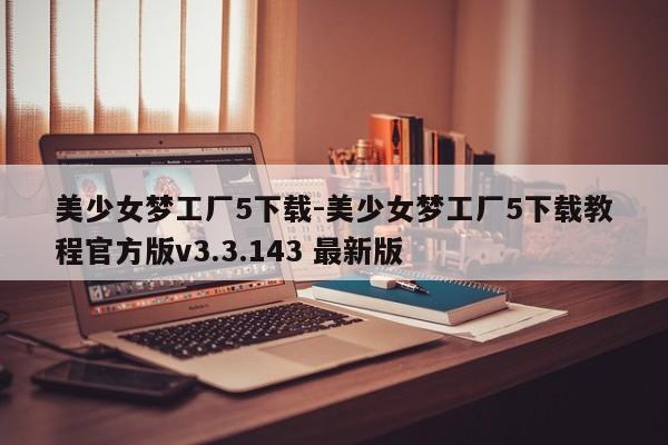 美少女梦工厂5下载-美少女梦工厂5下载教程官方版v3.3.143 最新版