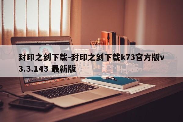 封印之剑下载-封印之剑下载k73官方版v3.3.143 最新版