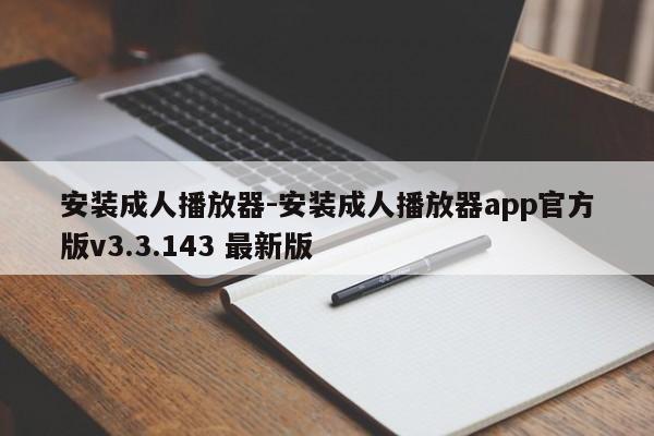 安装成人播放器-安装成人播放器app官方版v3.3.143 最新版