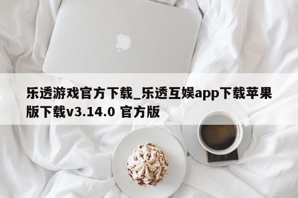 乐透游戏官方下载_乐透互娱app下载苹果版下载v3.14.0 官方版